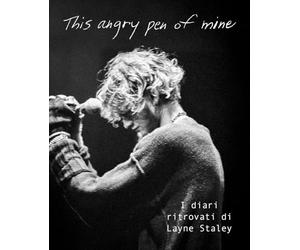 This angry pen of mine. I diari ritrovati di Layne Staley