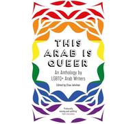 This Arab Is Queer: An Anthology by Lgbtq+ Arab Writers