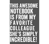 This Awesome Notebook Is from My Favorite Colleague-She's Simply Incredible!": Perfect for Office Laughs, Notes, and Jokes - A Hilarious Gift for Your Favorite Coworkers and Boss