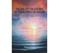 This Book Ain’t for Everybody, But It’s Definitely for Somebody: A Book of Truth, Soul Work and Reflection