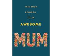 This Book Belongs To An Awesome Mum: Give your awesome mother this beautiful floral design book with a royal green/blue background