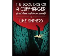 This Book Ends On a Cliffhanger: (and There Will Be No Sequel)