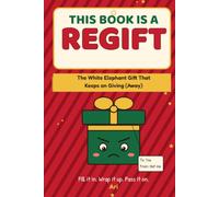 This Book Is a Regift: The White Elephant Gift That Keeps on Giving (Away): A Pass-Along Book for Offices, Families & Friends