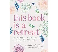 This Book Is a Retreat: 77 Soul-Nourishing Questions to Reconnect with Yourself