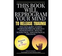 This Book Will Reprogram Your Mind to Release Trauma: Psychologist-Guided Affirmations for Nervous System Safety, Trauma Resolution, and Emotional Freedom