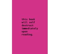 this book will self destruct immediately upon reading.
