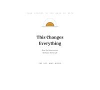 This Changes Everything: How the Resurrection Reshapes Every Life