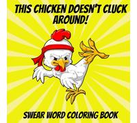 This Chicken Doesn’t Cluck Around: A Swear Word Coloring Book for Adults with Funny Cursing and Stress Relief Designs: Hilarious Adult Coloring Book ... Relaxing Designs for Stress Relief and Fun