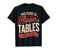 This Close To Flippin' Tables Like Jesus Maglietta