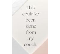 This could’ve been done from my couch.: A Notebook for Office Workers Who Dream of Working From Home, Funny Gift For Coworker, Boss