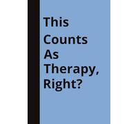 This Counts As Therapy, Right?: Funny Notebook Journal | 120 pages, lined | Gift for Friends and Family