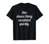 This Dance Thing Escalated Quickly Dancer Mom Dad Maglietta