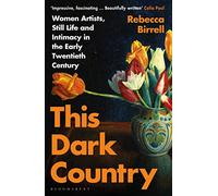 This Dark Country: Women Artists, Still Life and Intimacy in the Early Twentieth Century