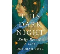 This Dark Night: Emily Bronte, a Life