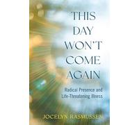 This Day Won't Come Again: Radical Presence and Life-Threatening Illness
