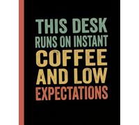 This Desk Runs on Instant Coffee and Low Expectations: Funny Notebook for Work, Gag Gift, Boss, Office, Secret Santa Gift for Coworker A Sarcastic Blank Lined Journal
