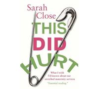 This Did Hurt: What I Wish I’d Known about our Stretched Maternity Services