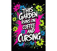 This Garden Runs on Coffee and Cursing: The Ultimate Garden Journal and Log Book for Coffee-Driven, Plant-Obsessed Growers