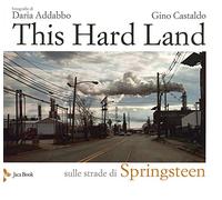 Libri Addabbo Daria / Gino Castaldo - This Hard Land. Sulle Strade Di Springstee