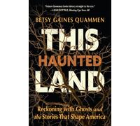 This Haunted Land: Reckoning with Ghosts and the Stories That Shape America