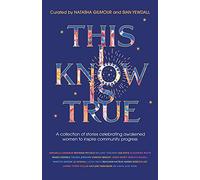 This I Know Is True: A collection of stories celebrating awakened women to inspire community progress