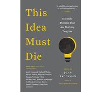 This Idea Must Die: Scientific Theories That Are Blocking Progress