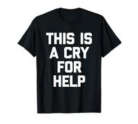 This Is A Cry for Help - Funny Saying Sarcastic Cute Novelty Maglietta