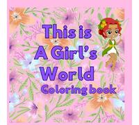 This is A Girls World: •23 Coloring Pages of Confidence, Joy & Creativity •Positive Affirmations for Strong, Beautiful, and Creative Girls •Inspiring Words and Fun Coloring for Girls Who Shine Bright
