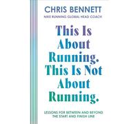 This Is About Running, This Is Not About Running: The Essential Book from Nike Running’s Global Head Coach, Chris Bennett
