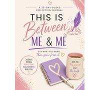 This is Between Me & Me: A 30 Day Reflection Journal for Getting Real with Yourself
