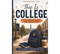 This is College: An A-Z Real Talk Guide for Your First Year: For College Freshmen and Graduating High School Seniors with Adulting Tips, Budgeting ... Mental Health Support, and Honest Real Talk