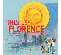 This is Florence. Guide to the discovery of the city's wonders