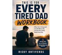 This Is for Every Tired Dad Workbook: When You’re Exhausted but Still Want to Be the Dad Your Family Needs Every Day
