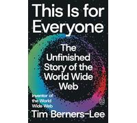 This Is for Everyone: The Unfinished Story of the World Wide Web