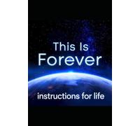 This Is Forever: Instructions For Life