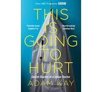 This is going to hurt: secret diaries of a junior doctor - Kay Adam