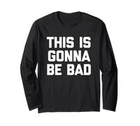This Is Gonna Be Bad - Funny Saying Sarcastic Humour novità Maglia a Manica
