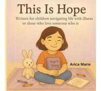 This Is Hope: Written for children navigating life with illness, or those who love someone who is.