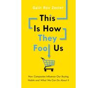 This Is How They Fool Us: How Companies Influence Our Buying Habits and What We Can Do About It