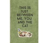 This Is Just Between Me, You and the Cat: A Cat Lover's Diary