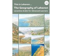 This is Lebanon... The Geography of Lebanon: Levantine Arabic for Advanced Learners: 2