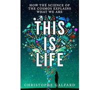 This Is Life: How the Science of the Cosmos Explains What We Are