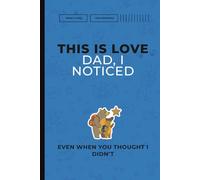 This Is Love: Dad, I Noticed. Even When You Thought I Didn’t