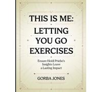 This is Me: Letting You Go Exercises: Ensure Heidi Priebe's Insights Leave a Lasting Impact