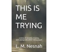 THIS IS ME TRYING: a story of anxiety, trauma, and raising kids while falling apart