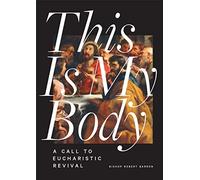 This Is My Body: A Call to Eucharistic Revival