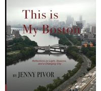 This is My Boston: Reflections on Light, Seasons, and a Changing City
