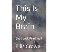 This Is My Brain: Good Luck Reading It