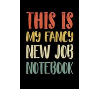 This Is My Fancy New Job Notebook: 6 x 9 Blank Lined Notebook Journal 110 Page: Funny Saying Sarcastic Work Gag Gift for Office Coworkers, Employees, Adults, Boss