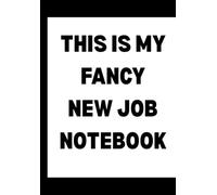 This Is My Fancy New Job Notebook: Funny Sarcastic Notebook for Coworkers-Hilarious Gift for Boss, Employees, Men & Women | 6x9 Blank Journal